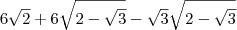 6\sqrt{2} + 6\sqrt{2-\sqrt{3}}-\sqrt{3}\sqrt{2-\sqrt{3}}