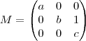 M=
\begin{pmatrix}
   a & 0 & 0\\ 
   0 & b & 1\\
   0 & 0 & c\\
\end{pmatrix}