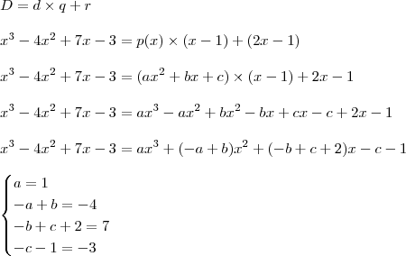 \\ D = d \times q + r \\\\ x^3 - 4x^2 + 7x - 3 = p(x) \times (x - 1) + (2x - 1) \\\\ x^3 - 4x^2 + 7x - 3 = (ax^2 + bx + c) \times (x - 1) + 2x - 1 \\\\ x^3 - 4x^2 + 7x - 3 = ax^3 - ax^2 + bx^2 - bx + cx - c + 2x - 1 \\\\ x^3 - 4x^2 + 7x - 3 = ax^3 + (- a + b)x^2 + (- b + c + 2)x - c - 1 \\\\ \begin{cases} a = 1 \\ - a + b = - 4 \\ - b + c + 2 = 7 \\ - c - 1 = - 3 \end{cases}