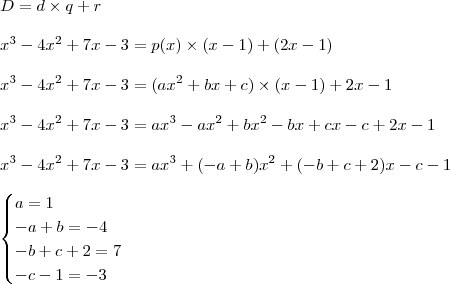 \\ D = d \times q + r \\\\ x^3 - 4x^2 + 7x - 3 = p(x) \times (x - 1) + (2x - 1) \\\\ x^3 - 4x^2 + 7x - 3 = (ax^2 + bx + c) \times (x - 1) + 2x - 1 \\\\ x^3 - 4x^2 + 7x - 3 = ax^3 - ax^2 + bx^2 - bx + cx - c + 2x - 1 \\\\ x^3 - 4x^2 + 7x - 3 = ax^3 + (- a + b)x^2 + (- b + c + 2)x - c - 1 \\\\ \begin{cases} a = 1 \\ - a + b = - 4 \\ - b + c + 2 = 7 \\ - c - 1 = - 3 \end{cases} \\ D = d \times q + r \\\\ x^3 - 4x^2 + 7x - 3 = p(x) \times (x - 1) + (2x - 1) \\\\ x^3 - 4x^2 + 7x - 3 = (ax^2 + bx + c) \times (x - 1) + 2x - 1 \\\\ x^3 - 4x^2 + 7x - 3 = ax^3 - ax^2 + bx^2 - bx + cx - c + 2x - 1 \\\\ x^3 - 4x^2 + 7x - 3 = ax^3 + (- a + b)x^2 + (- b + c + 2)x - c - 1 \\\\ \begin{cases} a = 1 \\ - a + b = - 4 \\ - b + c + 2 = 7 \\ - c - 1 = - 3 \end{cases}