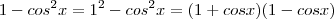 1 - cos^2x = 1^2 - cos^2x = (1 + cosx)(1 - cosx) 1 - cos^2x = 1^2 - cos^2x = (1 + cosx)(1 - cosx)