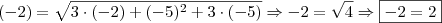 \\(- 2) = \sqrt{ 3 \cdot (- 2) + (- 5)^2 + 3 \cdot (- 5)} \Rightarrow - 2 = \sqrt{4} \Rightarrow \boxed{- 2 = 2}