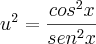 u^2 = \frac{cos^2 x}{sen^2 x}