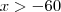 x > -60 x > -60