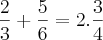 \frac{2}{3} + \frac{5}{6} = 2.\frac{3}{4} \frac{2}{3} + \frac{5}{6} = 2.\frac{3}{4}