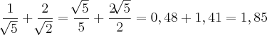 \frac{1}{\sqrt[]{5}}+\frac{2}{\sqrt[]{2}}= \frac{\sqrt[]{5}}{5}+\frac{2\sqrt[]{5}}{2}= 0,48+ 1,41= 1,85