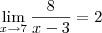 \lim_{x \to 7} \frac{8}{x-3} = 2 \lim_{x \to 7} \frac{8}{x-3} = 2