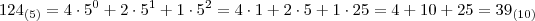 124_{(5)}=4 \cdot 5^0 + 2 \cdot 5^1 + 1 \cdot 5^2 = 4 \cdot 1 + 2 \cdot 5 + 1 \cdot 25 = 4 + 10 + 25 = 39_{(10)}