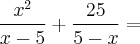 \frac{{x}^{2}}{x-5} + \frac{25}{5-x} =