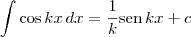 \int \cos kx \, dx = \frac{1}{k}\textrm{sen}\, kx + c \int \cos kx \, dx = \frac{1}{k}\textrm{sen}\, kx + c