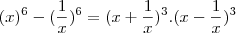 ({x})^{6}-({\frac{1}{x}})^{6}=({x+\frac{1}{x}})^{3}.({x-\frac{1}{x}})^{3} ({x})^{6}-({\frac{1}{x}})^{6}=({x+\frac{1}{x}})^{3}.({x-\frac{1}{x}})^{3}