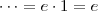 \cdots = e \cdot 1 = e