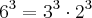 {6}^{3} = {3}^{3} \cdot {2}^{3} {6}^{3} = {3}^{3} \cdot {2}^{3}