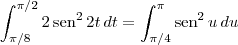 \int_{\pi/8}^{\pi/2} 2\,\textrm{sen}^2 \, 2t \, dt = \int_{\pi/4}^{\pi} \textrm{sen}^2\, u \,du