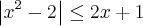 \left|{x}^{2}-2 \right|\leq2x+1