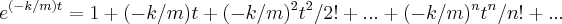 {e}^{(-k/m)t}=1+(-k/m)t+(-k/m)^{2}{t}^{2}/2!+...+(-k/m)^{n}{t}^{n}/n!+...