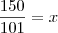\frac{150}{101}=x