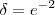 \delta = e^{-2} \delta = e^{-2}