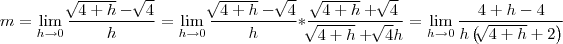 m = \lim_{h\rightarrow0} \frac{\sqrt[]{4 + h} - \sqrt[]{4}}{h} = \lim_{h\rightarrow0} \frac{\sqrt[]{4 + h} - \sqrt[]{4}}{h} * {} \frac{\sqrt[]{4 + h} + \sqrt[]{4}}{{\sqrt[]{4+h} + \sqrt[]{4}}{h}} = \lim_{h\rightarrow0} \frac{{4 + h} - {4}}{h\left(\sqrt[]{4+h}+2 \right)}