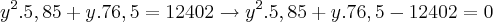 {y}^{2}.5,85 + y.76,5 = 12402 \rightarrow {y}^{2}.5,85 + y.76,5 - 12402 = 0 {y}^{2}.5,85 + y.76,5 = 12402 \rightarrow {y}^{2}.5,85 + y.76,5 - 12402 = 0