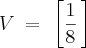 V\:=\:\,\left[ {\frac{1}{8}\, \right]