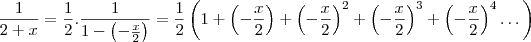 \frac{1}{2+x}=\frac{1}{2}.\frac{1}{1-\left(-\frac{x}{2}\right)}=\frac{1}{2}\left(1+\left(-\frac{x}{2}\right)+\left(-\frac{x}{2}\right)^2+\left(-\frac{x}{2}\right)^3+\left(-\frac{x}{2}\right)^4\dots\right)