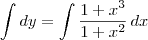 \int dy = \int \frac{1+x^3}{1+x^2}\,dx