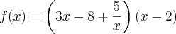 f(x) = \left(3x - 8 + \frac{5}{x} \right)\left(x - 2 \right)