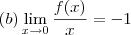 (b)\lim_{x\to 0} \frac{f(x)}{x} = -1