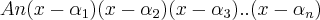 An(x-{\alpha}_{1})(x-{\alpha}_{2})(x-{\alpha}_{3})..(x-{\alpha}_{n}) An(x-{\alpha}_{1})(x-{\alpha}_{2})(x-{\alpha}_{3})..(x-{\alpha}_{n})