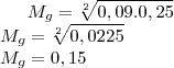 {M}_{g} = \sqrt[2]{0,09.0,25}\\
{M}_{g} = \sqrt[2]{0,0225}\\
{M}_{g} = 0,15