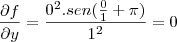 \frac{\partial f}{\partial y} = \frac{{0}^{2}.sen(\frac{0}{1}+\pi)}{{1}^{2}}=0 \frac{\partial f}{\partial y} = \frac{{0}^{2}.sen(\frac{0}{1}+\pi)}{{1}^{2}}=0