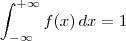\int_{-\infty}^{+\infty} f(x)\, dx = 1 \int_{-\infty}^{+\infty} f(x)\, dx = 1