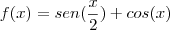 f(x)=sen(\frac{x}{2})+cos(x) f(x)=sen(\frac{x}{2})+cos(x)