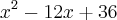 {x}^{2}-12x+36
