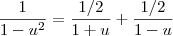 \frac{1}{1-u^2}=\frac{1/2}{1+u}+\frac{1/2}{1-u}