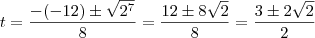 t = \frac{- (-12) \pm \sqrt {2^7}}{8} = \frac{12 \pm 8 \sqrt{2}}{8} = \frac{3 \pm 2 \sqrt{2}}{2}