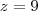 z= 9