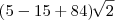 \left(5-15+84 \right)\sqrt[]{2}