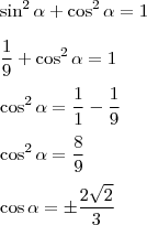 \\ \sin^2 \alpha + \cos^2 \alpha = 1 \\\\ \frac{1}{9} + \cos^2 \alpha = 1 \\\\ \cos^2 \alpha = \frac{1}{1} - \frac{1}{9} \\\\ \cos^2 \alpha = \frac{8}{9} \\\\ \cos \alpha = \pm \frac{2\sqrt{2}}{3} \\ \sin^2 \alpha + \cos^2 \alpha = 1 \\\\ \frac{1}{9} + \cos^2 \alpha = 1 \\\\ \cos^2 \alpha = \frac{1}{1} - \frac{1}{9} \\\\ \cos^2 \alpha = \frac{8}{9} \\\\ \cos \alpha = \pm \frac{2\sqrt{2}}{3}