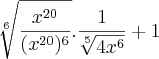 \sqrt[6]{\frac{x^{20}}{(x^{20})^{6}}} .  \frac{1}{\sqrt[5]{4x^6}} + 1