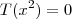 T(x^2) = 0 T(x^2) = 0