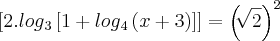 [2.log{}_{3}\left[1+log{}_{4}\left(x+3 \right) \right] \right]]=\left(\sqrt[]{2} \right)^2