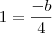 1 = \frac{-b}{4}