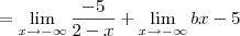 = \lim_{x\to -\infty} \frac{-5}{2-x} + \lim_{x\to -\infty} bx - 5