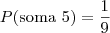 P(\mbox {soma 5})=\frac{1}{9}