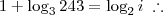 1 + \log_3 243 = \log_2 i \;\therefore
