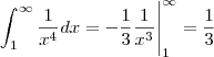 \int_{1}^{\infty}\frac{1}{x^4}dx=-\frac{1}{3}\frac{1}{x^3}\Bigg|_{1}^{\infty}=\frac{1}{3} \int_{1}^{\infty}\frac{1}{x^4}dx=-\frac{1}{3}\frac{1}{x^3}\Bigg|_{1}^{\infty}=\frac{1}{3}