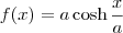 f(x)= a\cosh\frac{x}{a}