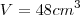 V = 48cm^{3}